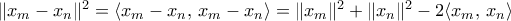 \lVert x_m-x_n \rVert ^2 = \langle x_m-x_n,\, x_m-x_n \rangle =\lVert x_m \rVert ^2+\lVert x_n \rVert ^2 -2\langle x_m,\, x_n \rangle
