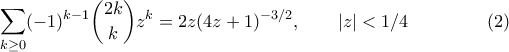 \displaystyle{\sum_{k\geq0}(-1)^{k-1}\binom{2k}{k}z^k=2z(4z+1)^{-3/2},\qquad |z|<1/4\hspace{10ex}(2)}