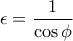 \epsilon = \dfrac{1}{\cos \phi}