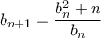 b_{n+1}=\dfrac{b_n^2+n}{b_n}