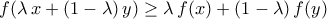 \displaystyle{f(\lambda\,x+(1-\lambda)\,y)\geq \lambda\,f(x)+(1-\lambda)\,f(y)} \displaystyle{f(\lambda\,x+(1-\lambda)\,y)\geq \lambda\,f(x)+(1-\lambda)\,f(y)}