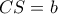 CS=b