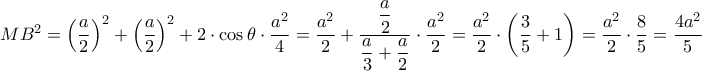 MB^2=\left ( \dfrac{a}{2} \right )^{2}+\left ( \dfrac{a}{2} \right )^{2}+2\cdot \cos \theta \cdot\dfrac{a^{2}}{4}=\dfrac{a^{2}}{2}+ \dfrac{\dfrac{a}{2}}{\dfrac{a}{3}+\dfrac{a}{2}}\cdot \dfrac{a^2}{2}=\dfrac{a^{2}}{2}\cdot \left ( \dfrac{3}{5}+1 \right )=\dfrac{a^{2}}{2}\cdot\dfrac{8}{5}=\dfrac{4a^2}{5}