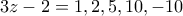 3z-2=1 , 2 , 5 ,10 , -10