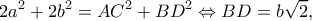 \displaystyle 2{a^2} + 2{b^2} = A{C^2} + B{D^2} \Leftrightarrow BD = b\sqrt 2, 