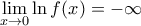 \mathop {\lim }\limits_{x \to 0} \ln f(x) =  - \infty