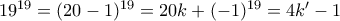 19^{19}=(20-1)^{19} = 20k + (-1)^{19} = 4k' - 1
