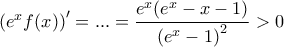 {\left (e^xf(x) \right )}'=...=\dfrac{e^x(e^x-x-1)}{\left (e^x-1 \right )^2}>0