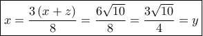 \boxed{x = \dfrac{{3\left( {x + z} \right)}}{8} = \dfrac{{6\sqrt {10} }}{8} = \dfrac{{3\sqrt {10} }}{4} = y}