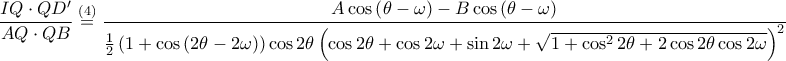 \displaystyle \frac{IQ\cdot QD'}{AQ\cdot QB}\overset{(4)}=\frac{A\cos\left ( \theta -\omega  \right )-B\cos\left ( \theta -\omega  \right )}{\frac{1}{2}\left ( 1+\cos\left ( 2\theta -2\omega  \right ) \right )\cos2\theta \left ( \cos2\theta +\cos2\omega +\sin2\omega +\sqrt{1+\cos^{2}2\theta +2\cos2\theta \cos2\omega } \right )^{2}}