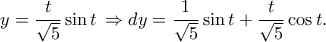 \displaystyle{ 
y=\dfrac{t}{\sqrt{5}}\sin t \, \Rightarrow d y=\dfrac{1}{\sqrt{5}}\sin t+\dfrac{t}{\sqrt{5}}\cos t. 
}