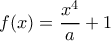 f(x)=\dfrac{x^4}{a}+1