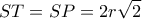 \displaystyle ST = SP = 2r\sqrt 2 