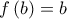 f\left ( b )=b