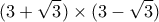 \displaystyle{(3+\sqrt3)\times (3-\sqrt 3)}
