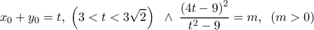  \displaystyle {x_0} + {y_0} = t,\;\left( {3 < t < 3\sqrt 2 } \right)\;\; \wedge \;\frac{{{{\left( {4t - 9} \right)}^2}}}{{{t^2} - 9}} = m,\;\;\left( {m > 0} \right)