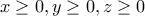 x\geq 0, y\geq 0, z\geq 0