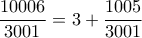\displaystyle  \frac{10006}{3001} = 3 + \frac{1005}{3001} 
