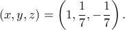 \displaystyle  
(x,y,z)=\left(1,\frac17,-\frac17\right). 
