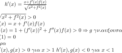 {h}'(x)=\frac{x+f'(x)f(x)}{\sqrt{x^2+f^2(x)}} 
\\ 
\\ 
\sqrt{x^2+f^2(x)}>0\\ 
g(x)= x+f'(x)f(x) 
\\g'(x)=1+(f'(x))^2+f''(x)f(x)>0\Rightarrow g\ \gamma \nu .\alpha \upsilon \xi o\upsilon \sigma \alpha   
\\g(1)=0\\ 
\alpha \rho \alpha \\ 
h'(x),g(x)>0\ \gamma \iota \alpha \ x>1\  
h'(x),g(x)<0\ \gamma \iota \alpha \ x<1