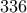 336