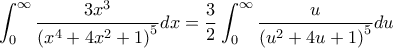 \displaystyle \int_{0}^{\infty}{\frac{3x^3}{\left(x^4+4x^2+1 \right)^5}}dx=\frac{3}{2}\int_{0}^{\infty}{\frac{u}{\left(u^2+4u+1 \right)^{5}} du}