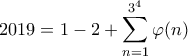 \displaystyle{2019=1-2+ \sum_{n=1}^{3^4} \varphi(n)}