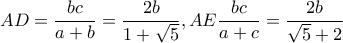 \displaystyle AD = \frac{{bc}}{{a + b}} = \frac{{2b}}{{1 + \sqrt 5 }},AE\frac{{bc}}{{a + c}} = \frac{{2b}}{{\sqrt 5  + 2}}