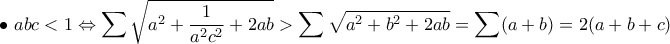 \displaystyle{\bullet \ abc < 1 \Leftrightarrow \sum \sqrt{a^2 + \dfrac{1}{a^2 c^2} + 2ab} > \sum \sqrt{a^2 + b^2 + 2ab} = \sum (a + b) = 2(a + b + c)}