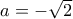 a=-\sqrt{2}