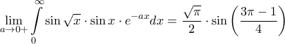 \displaystyle{\mathop {\lim }\limits_{a \to 0 + } \int\limits_0^\infty  {\sin \sqrt x  \cdot \sin x \cdot {e^{ - ax}}dx}  = \frac{{\sqrt \pi  }}{2} \cdot \sin \left( {\frac{{3\pi  - 1}}{4}} \right)}