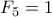 \displaystyle{F_5} = 1