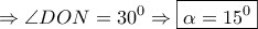 \displaystyle{ \Rightarrow \angle DON = {30^0} \Rightarrow \boxed{\alpha  = {{15}^0}}}