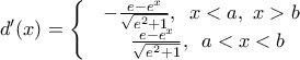 {d}'(x)=\left\{ \begin{matrix} 
  & -\frac{e-{{e}^{x}}}{\sqrt{{{e}^{2}}+1}},\,\,\,x<a,\,\,x>b \\  
 & \,\,\,\,\frac{e-{{e}^{x}}}{\sqrt{{{e}^{2}}+1}},\,\,\,a<x<b \\  
\end{matrix} \right.