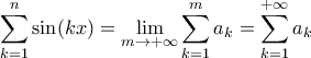 \displaystyle{\sum_{k=1}^{n}\sin(kx)=\lim_{m\to+\infty}\sum_{k=1}^{m}a_{k}=\sum_{k=1}^{+\infty}a_{k}}