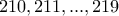 \displaystyle{210 , 211 , ... , 219}