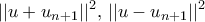 \displaystyle{|| u+u_{n+1}||^2 , \,  || u-u_{n+1}||^2 }
