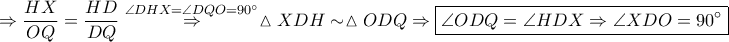 \displaystyle \Rightarrow \frac{HX}{OQ}=\frac{HD}{DQ}\overset{\angle DHX=\angle DQO=90^\circ}\Rightarrow \vartriangle XDH \sim \vartriangle ODQ\Rightarrow \boxed{\angle ODQ=\angle HDX\Rightarrow \angle XDO=90^\circ}