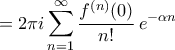 \displaystyle{ 
= 2\pi i \sum_{n=1}^{\infty} \frac{f^{(n)}(0)}{n!} \, e^{-\alpha n} 
}