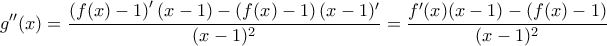 \displaystyle{g''(x)=\frac{\left(f(x)-1\right)'(x-1)-\left(f(x)-1\right)(x-1)'}{(x-1)^2}=\frac{f'(x)(x-1)-\left(f(x)-1\right)}{(x-1)^2}}