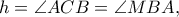 h = \angle ACB = \angle MBA,