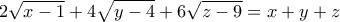 \displaystyle 2\sqrt {x-1} +4\sqrt {y-4} + 6\sqrt {z-9} = x+y+z \displaystyle 2\sqrt {x-1} +4\sqrt {y-4} + 6\sqrt {z-9} = x+y+z