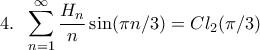 \displaystyle{4. \;\ \sum_{n=1}^{\infty}\frac{H_{n}}{n}\sin(\pi n/3)=Cl_{2}(\pi/3)}
