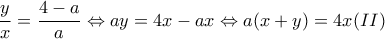 \displaystyle{\frac{y}{x}=\frac{4-a}{a} \Leftrightarrow ay=4x-ax \Leftrightarrow a(x+y)=4x (II)}