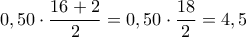 \displaystyle{ 0,50\cdot \frac{{16+2}}{2}=0,50\cdot \frac{{18}}{2}=4,5}