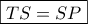 \boxed{TS = SP}
