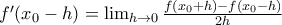 f'(x_0-h)=\lim_{h\rightarrow 0} \frac{f(x_0+h)-f(x_0-h)}{2h}