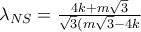 \lambda_{NS}=\frac{4k+m\sqrt3}{\sqrt3(m\sqrt3 - 4k} \lambda_{NS}=\frac{4k+m\sqrt3}{\sqrt3(m\sqrt3 - 4k}