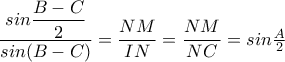 \dfrac{sin\dfrac{B-C}{2}}{sin(B-C)}=\dfrac{NM}{IN}=\dfrac{NM}{NC}=sin\frac{A}{2} \dfrac{sin\dfrac{B-C}{2}}{sin(B-C)}=\dfrac{NM}{IN}=\dfrac{NM}{NC}=sin\frac{A}{2}