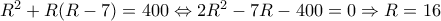 R^2+R(R-7)=400 \Leftrightarrow 2R^2-7R-400=0 \Rightarrow R=16 R^2+R(R-7)=400 \Leftrightarrow 2R^2-7R-400=0 \Rightarrow R=16